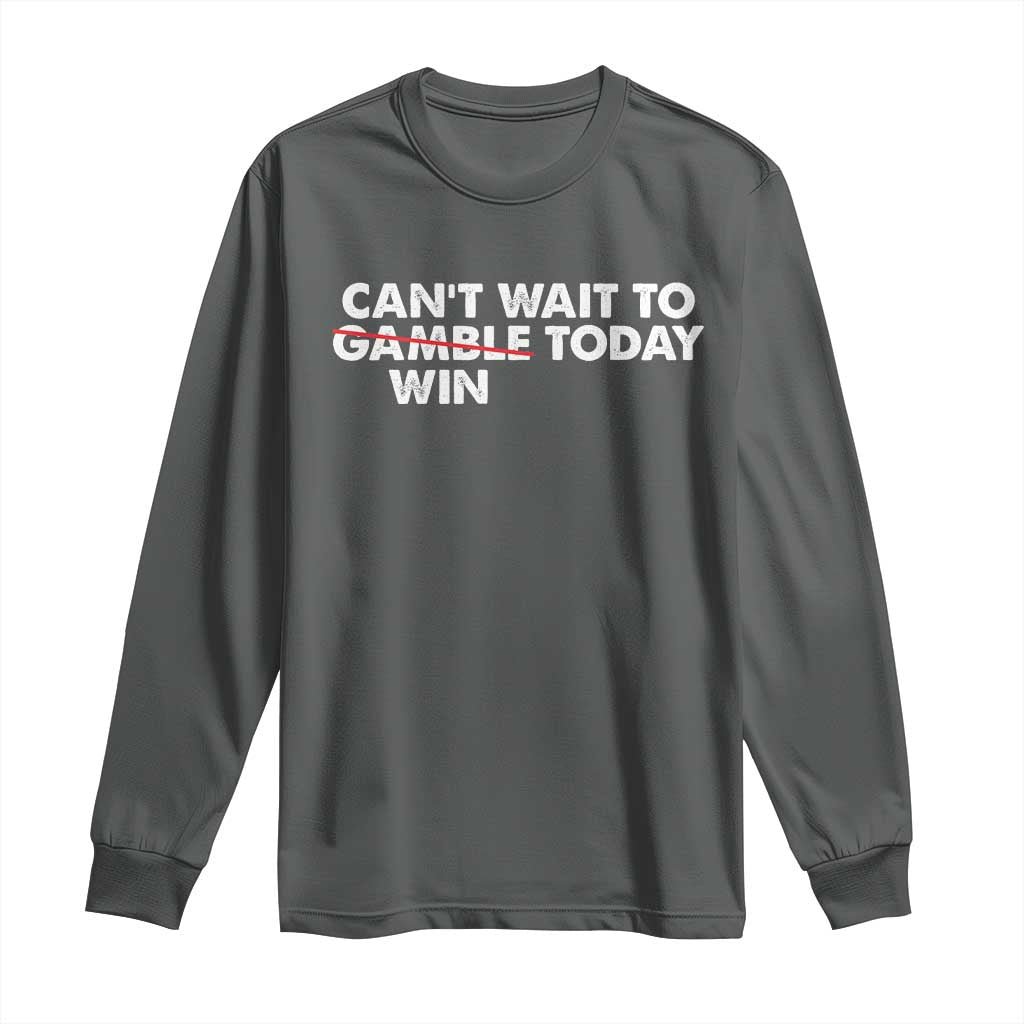 Funny Can't Wait To Gamble Win Today Long Sleeve Shirt Gambling Game