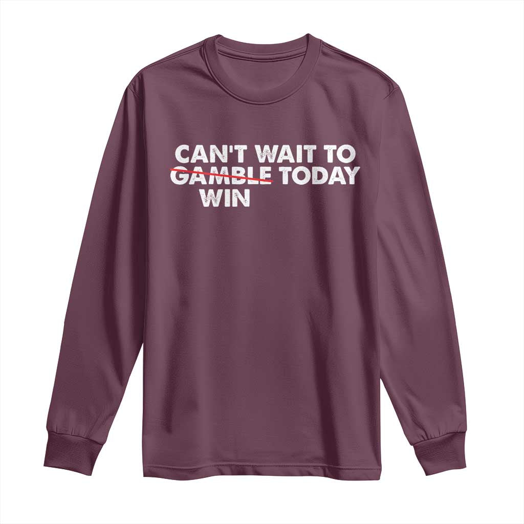 Funny Can't Wait To Gamble Win Today Long Sleeve Shirt Gambling Game