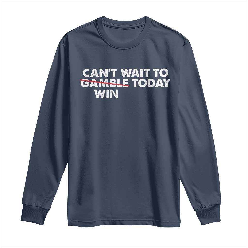 Funny Can't Wait To Gamble Win Today Long Sleeve Shirt Gambling Game