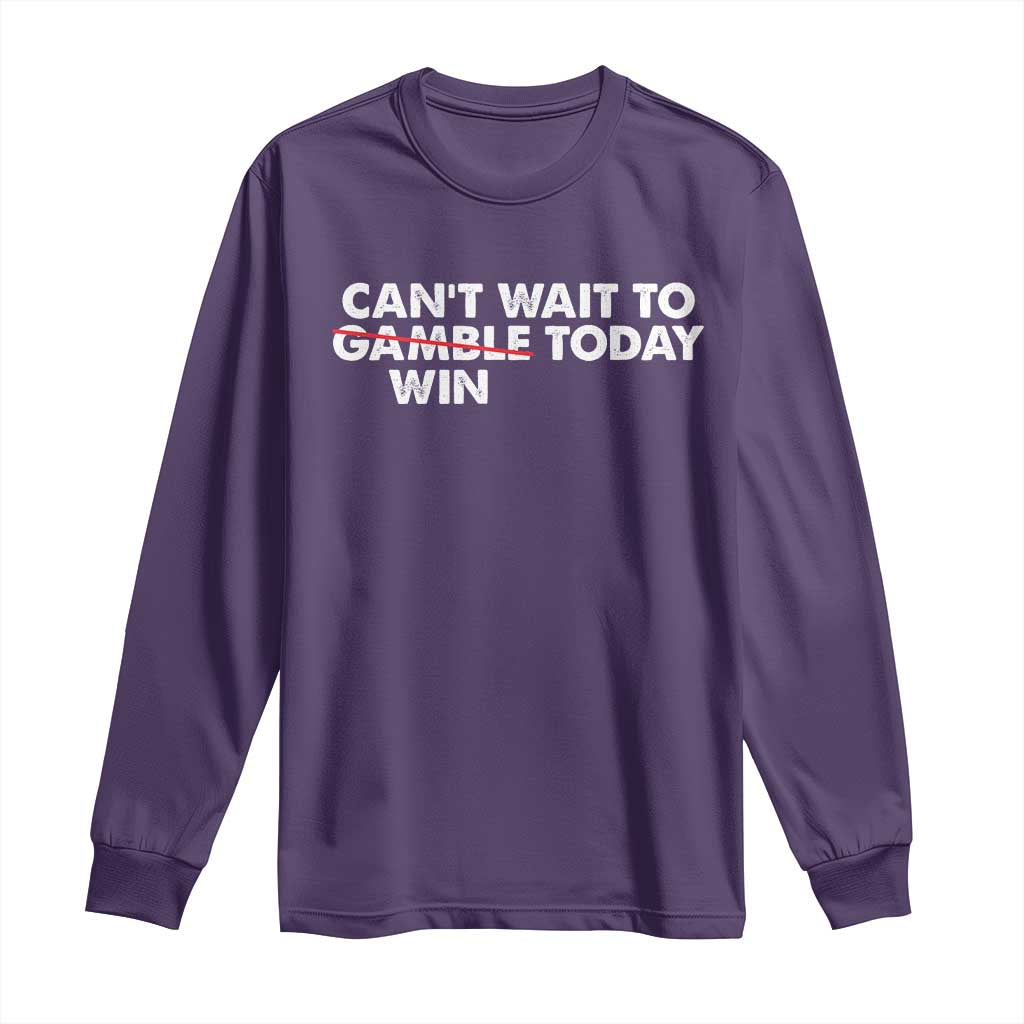 Funny Can't Wait To Gamble Win Today Long Sleeve Shirt Gambling Game