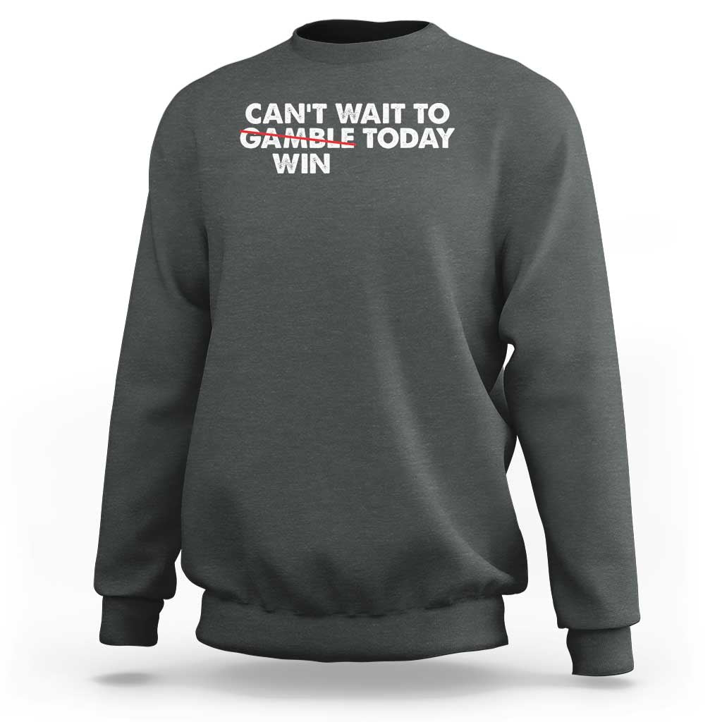 Funny Can't Wait To Gamble Win Today Sweatshirt Gambling Game