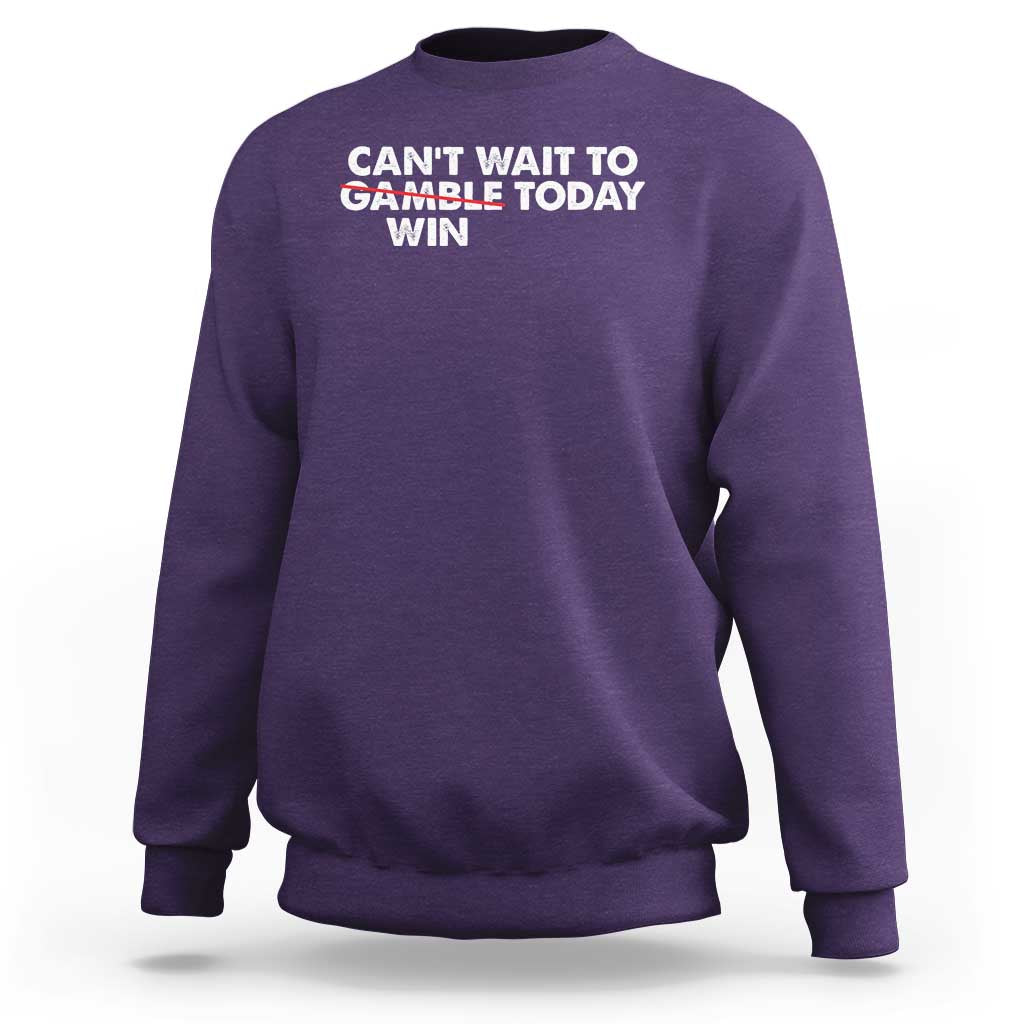 Funny Can't Wait To Gamble Win Today Sweatshirt Gambling Game
