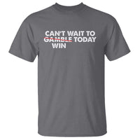 Funny Can't Wait To Gamble Win Today T Shirt Gambling Game