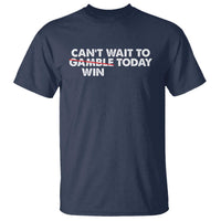 Funny Can't Wait To Gamble Win Today T Shirt Gambling Game