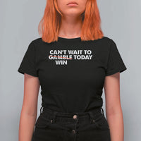 Funny Can't Wait To Gamble Win Today T Shirt For Women Gambling Game