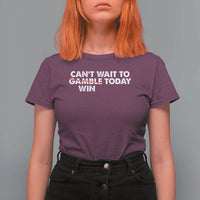 Funny Can't Wait To Gamble Win Today T Shirt For Women Gambling Game