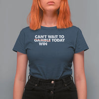 Funny Can't Wait To Gamble Win Today T Shirt For Women Gambling Game
