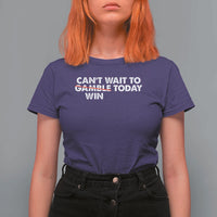Funny Can't Wait To Gamble Win Today T Shirt For Women Gambling Game