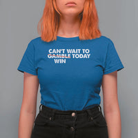 Funny Can't Wait To Gamble Win Today T Shirt For Women Gambling Game