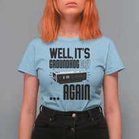 Well Its Groundhog Day Again T Shirt For Women Funny Woodchuck Groundhog - Wonder Print Shop