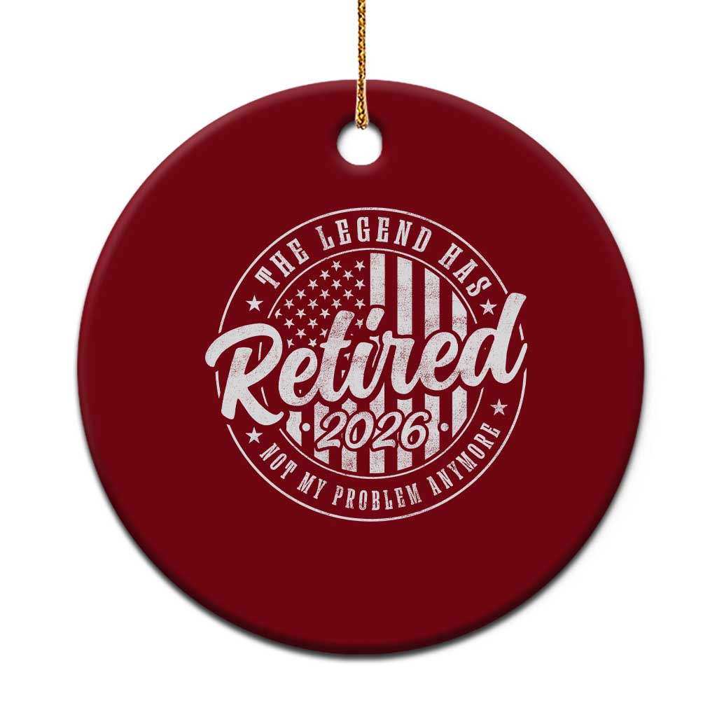 Funny Retirement 2026 Ceramic Ornament The Legend Has Retired Not My Problem Anymore American Flag - Wonder Print Shop