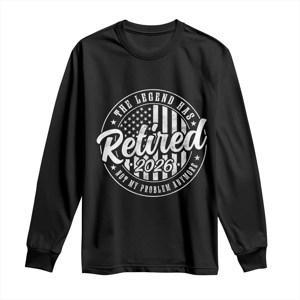 Funny Retirement 2026 Long Sleeve Shirt The Legend Has Retired Not My Problem Anymore American Flag - Wonder Print Shop