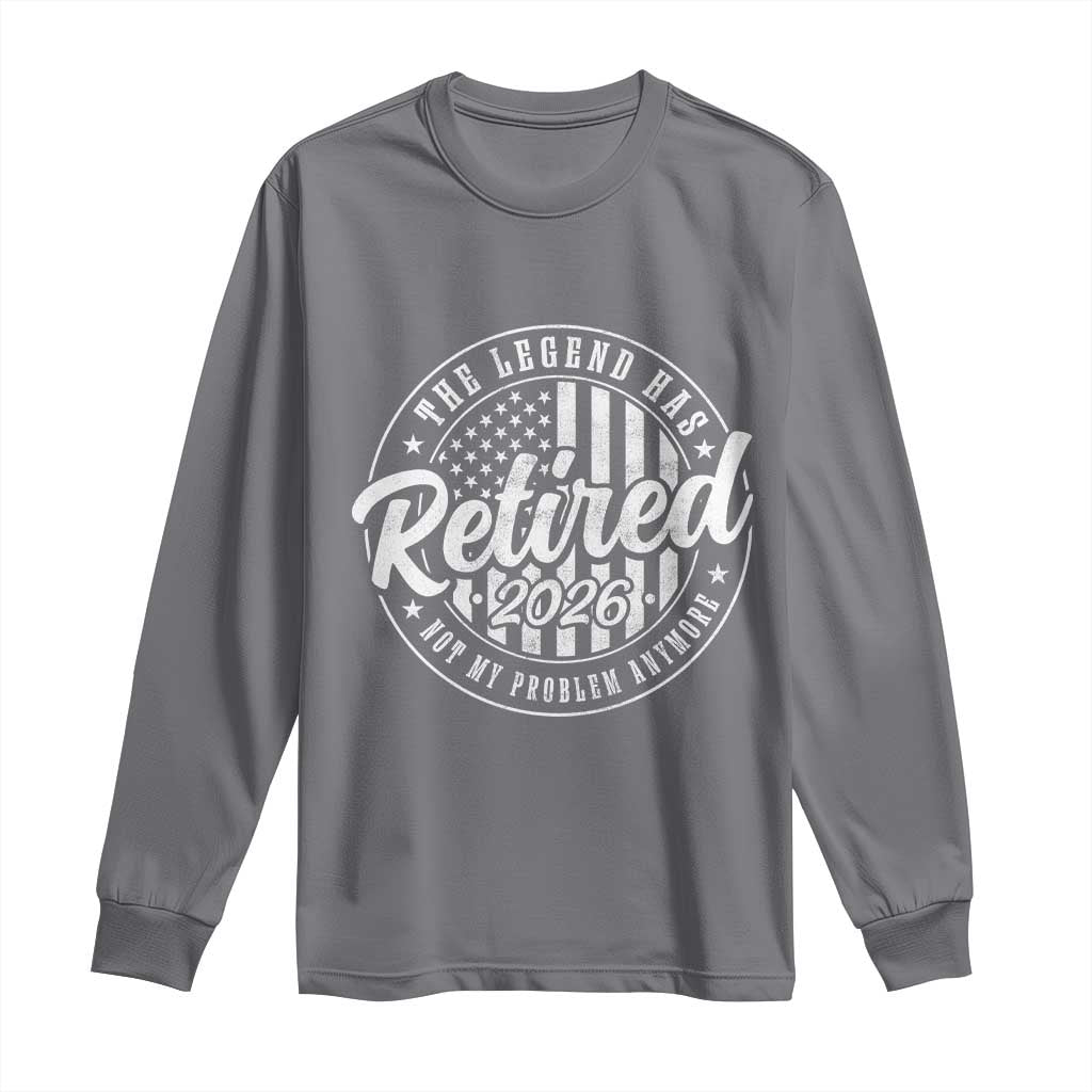 Funny Retirement 2026 Long Sleeve Shirt The Legend Has Retired Not My Problem Anymore American Flag - Wonder Print Shop