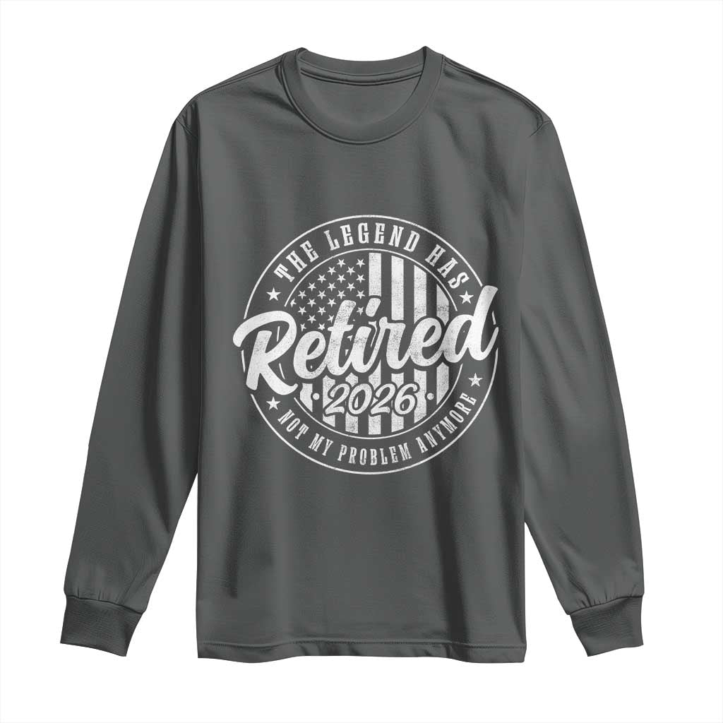 Funny Retirement 2026 Long Sleeve Shirt The Legend Has Retired Not My Problem Anymore American Flag - Wonder Print Shop
