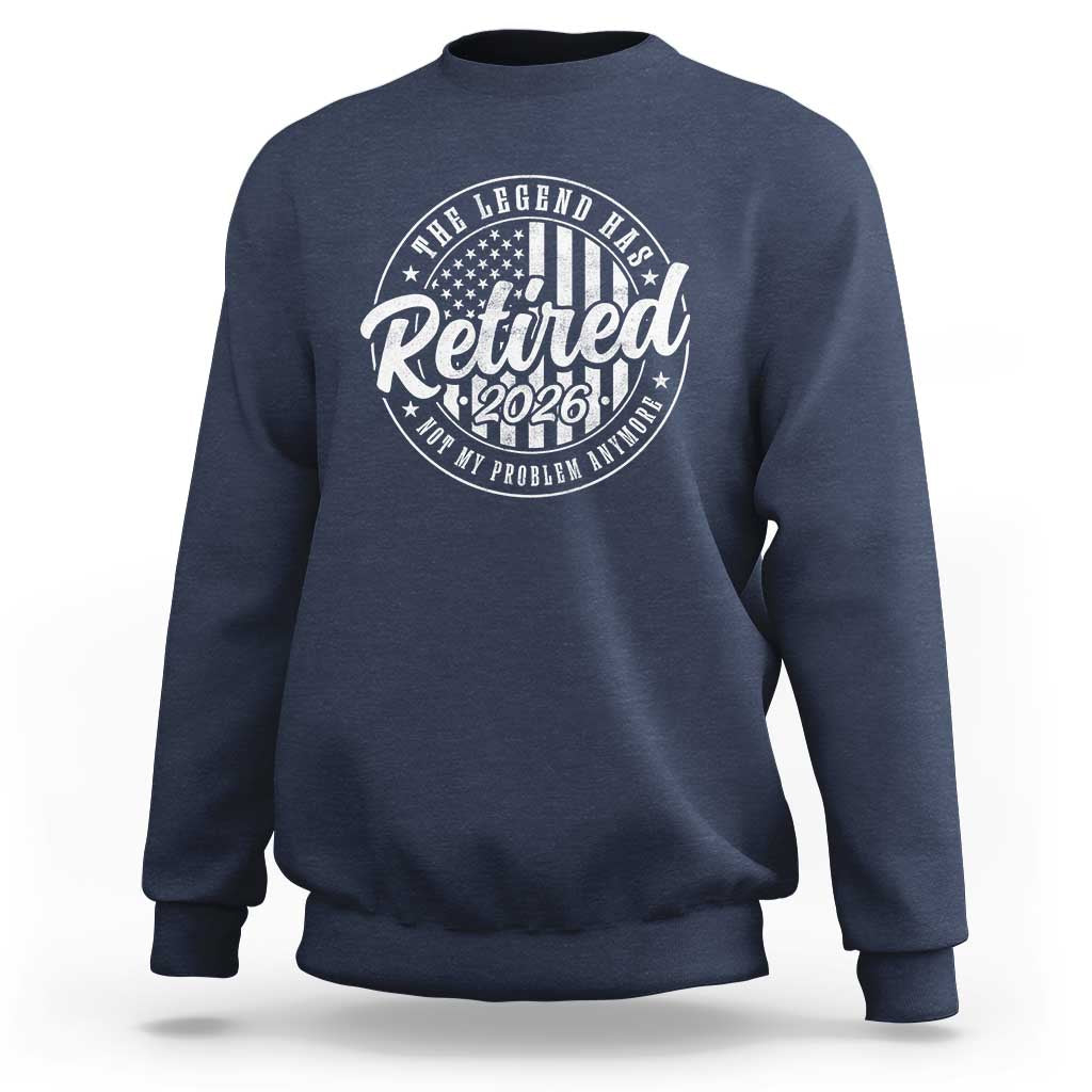 Funny Retirement 2026 Sweatshirt The Legend Has Retired Not My Problem Anymore American Flag - Wonder Print Shop