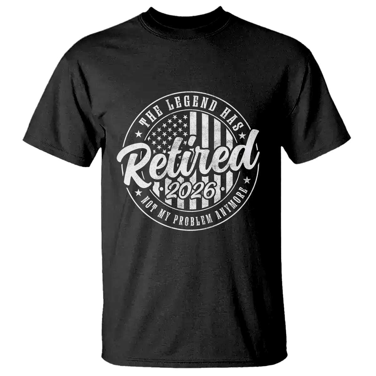 Funny Retirement 2026 T Shirt The Legend Has Retired Not My Problem Anymore American Flag - Wonder Print Shop
