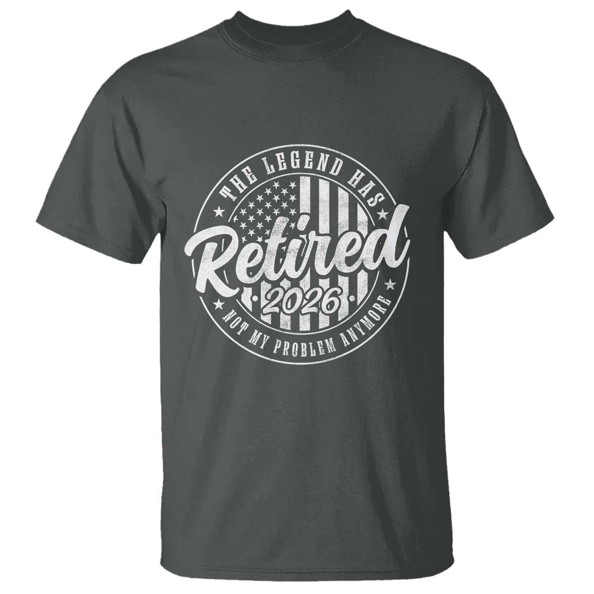 Funny Retirement 2026 T Shirt The Legend Has Retired Not My Problem Anymore American Flag - Wonder Print Shop