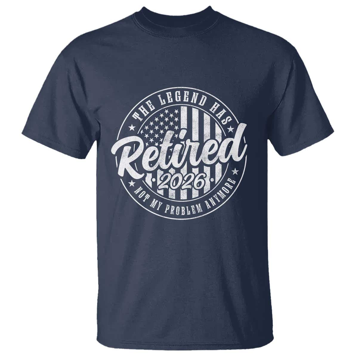 Funny Retirement 2026 T Shirt The Legend Has Retired Not My Problem Anymore American Flag - Wonder Print Shop