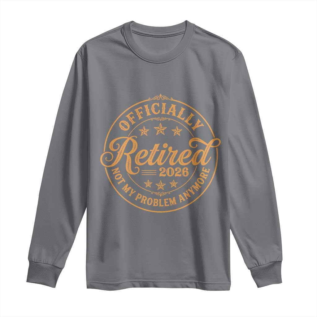 Retirement 2026 Long Sleeve Shirt Funny Officially Retired Not My Problem Anymore Vintage - Wonder Print Shop