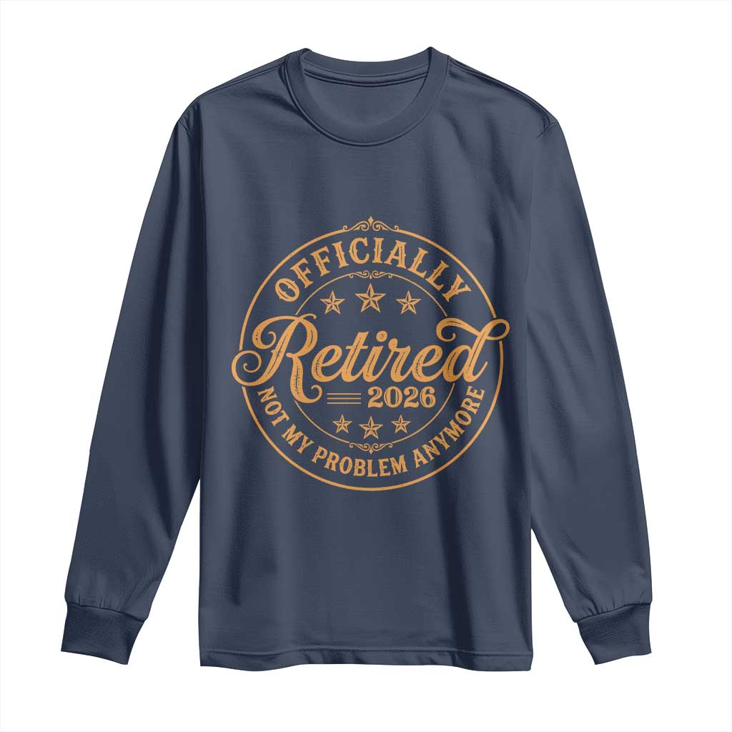 Retirement 2026 Long Sleeve Shirt Funny Officially Retired Not My Problem Anymore Vintage - Wonder Print Shop