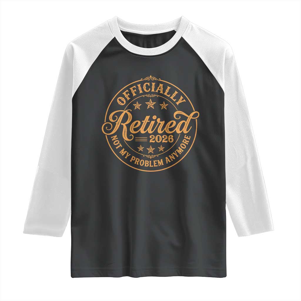 Retirement 2026 Raglan Shirt Funny Officially Retired Not My Problem Anymore Vintage - Wonder Print Shop