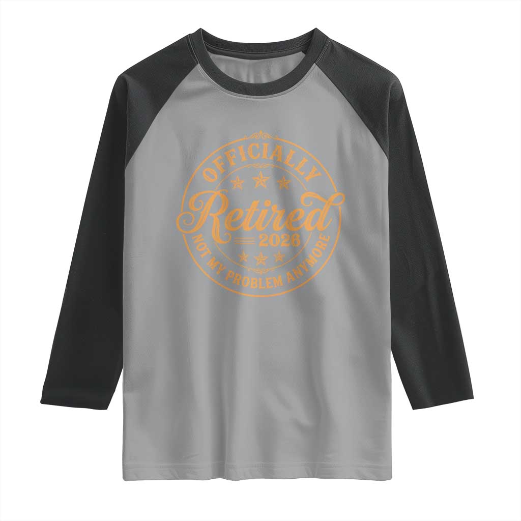 Retirement 2026 Raglan Shirt Funny Officially Retired Not My Problem Anymore Vintage - Wonder Print Shop