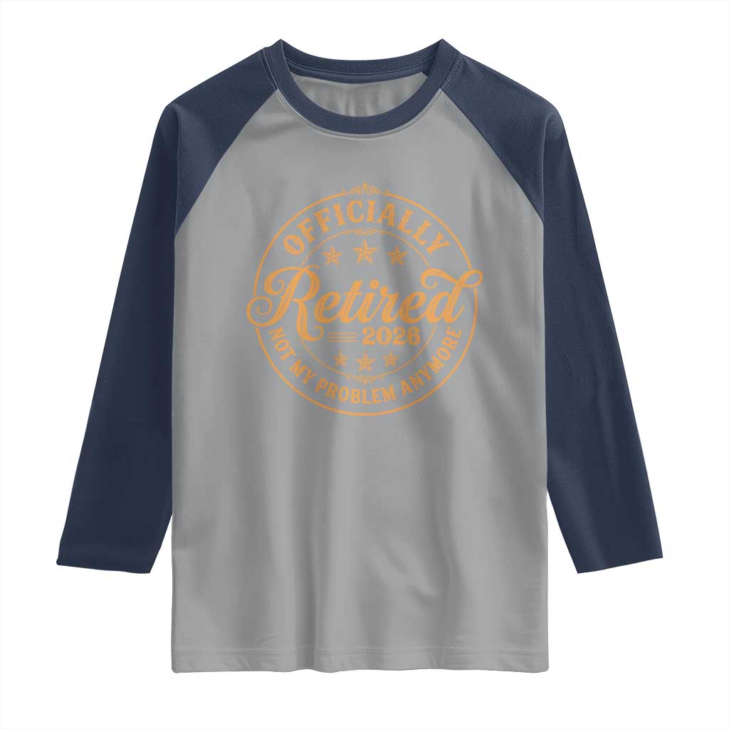 Retirement 2026 Raglan Shirt Funny Officially Retired Not My Problem Anymore Vintage - Wonder Print Shop