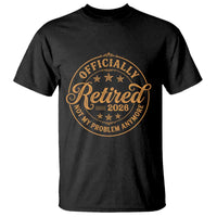 Retirement 2026 T Shirt Funny Officially Retired Not My Problem Anymore Vintage - Wonder Print Shop