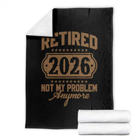 Retired 2026 Not My Problem Anymore Throw Blanket Funny Retirement 2026 - Wonder Print Shop
