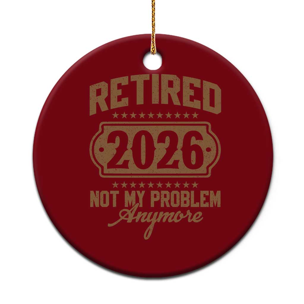 Retired 2026 Not My Problem Anymore Ceramic Ornament Funny Retirement 2026 - Wonder Print Shop