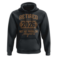 Retired 2026 Not My Problem Anymore Hoodie Funny Retirement 2026 - Wonder Print Shop