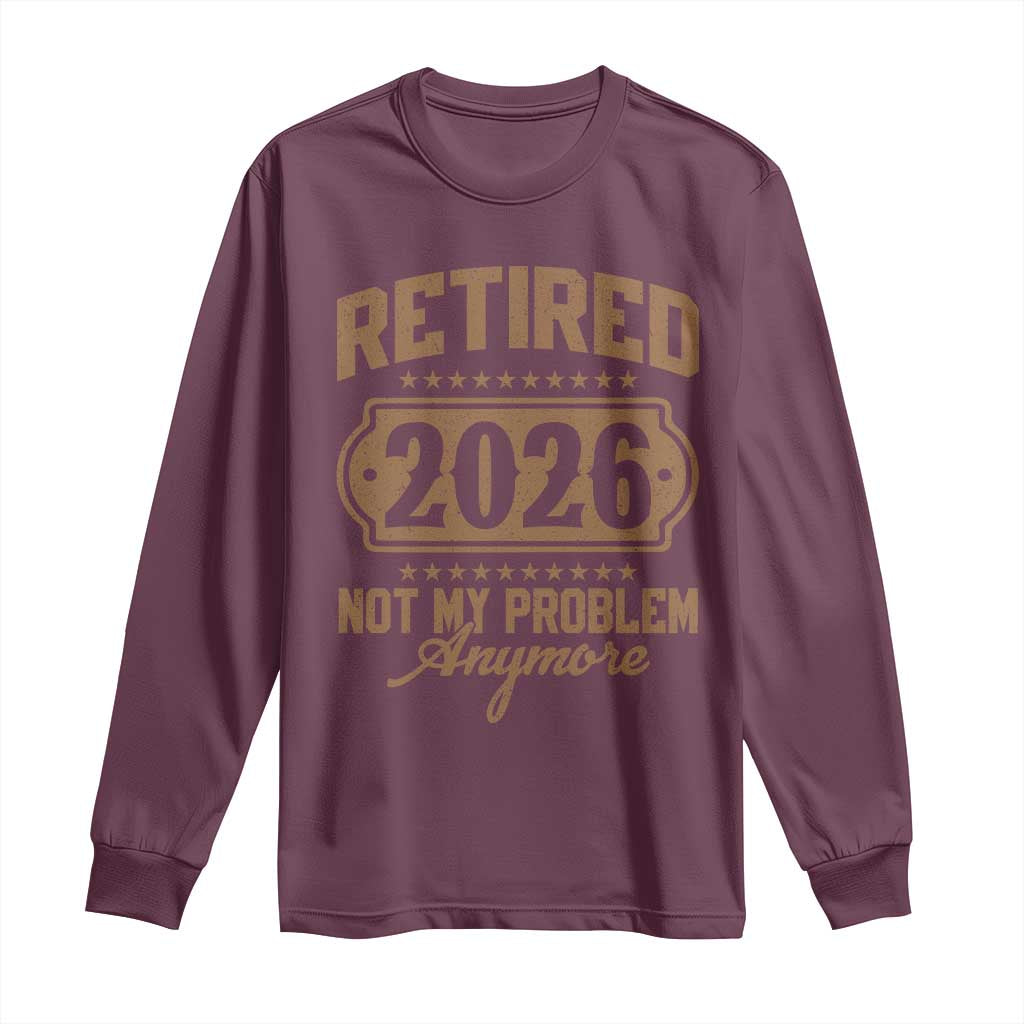 Retired 2026 Not My Problem Anymore Long Sleeve Shirt Funny Retirement 2026 - Wonder Print Shop