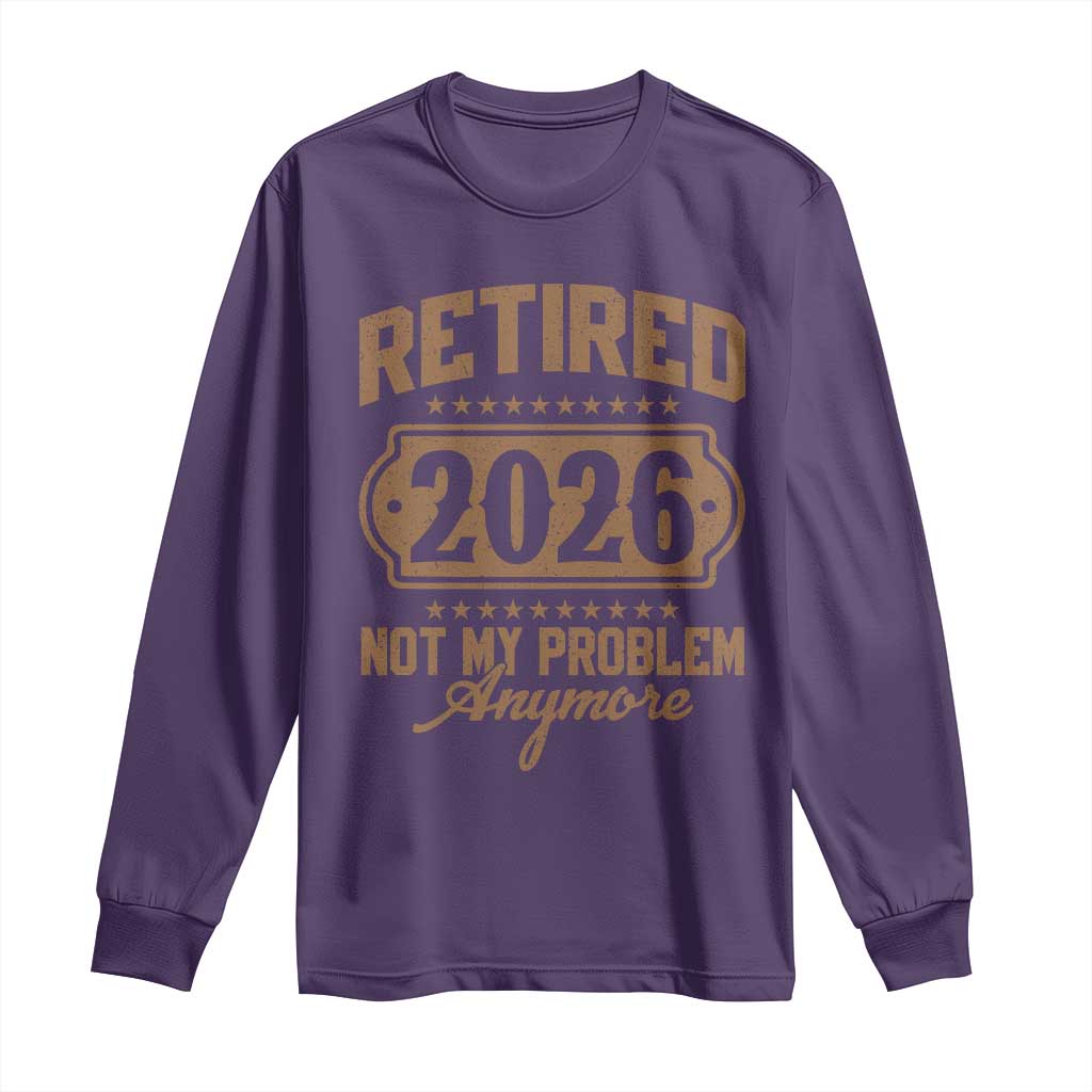 Retired 2026 Not My Problem Anymore Long Sleeve Shirt Funny Retirement 2026 - Wonder Print Shop