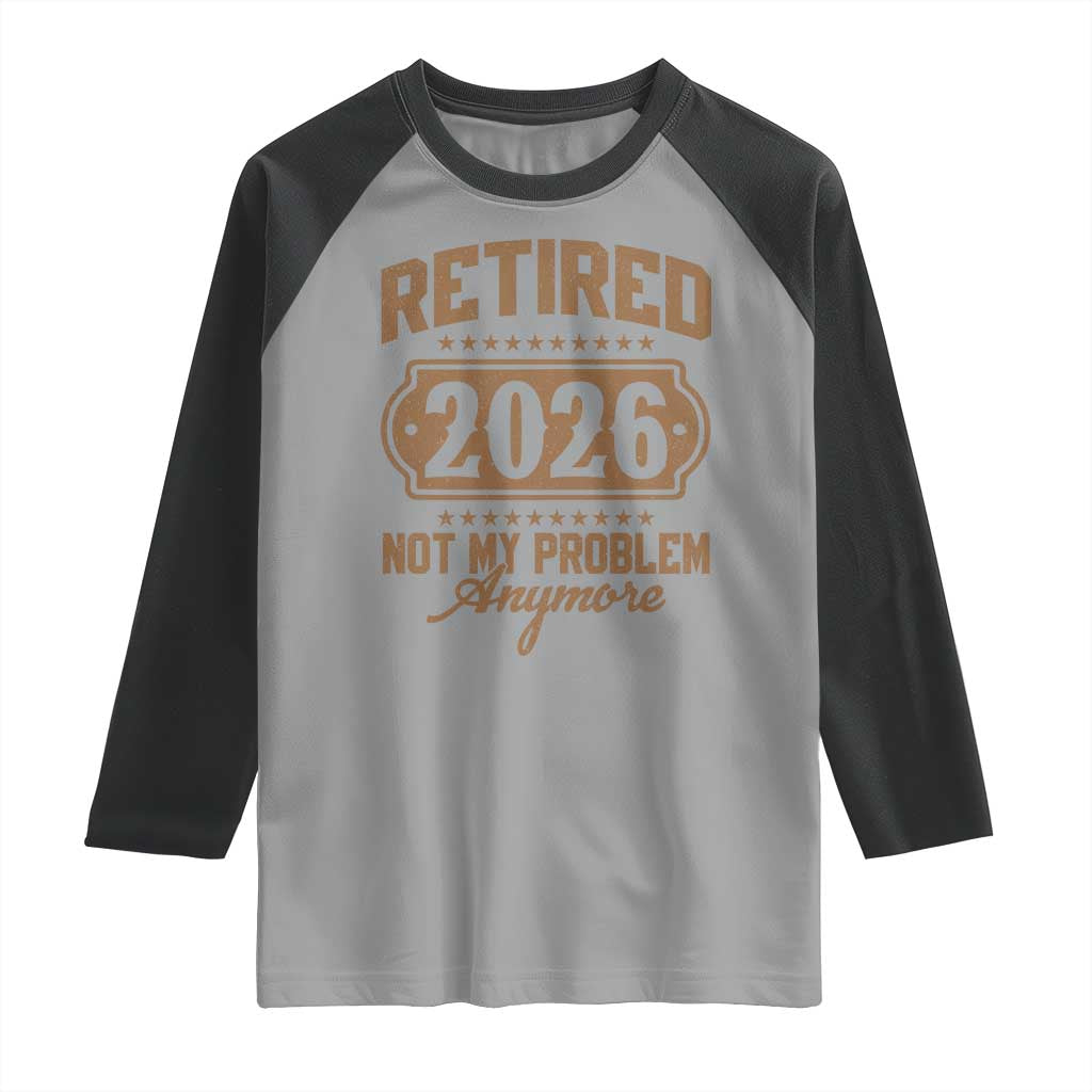 Retired 2026 Not My Problem Anymore Raglan Shirt Funny Retirement 2026 - Wonder Print Shop