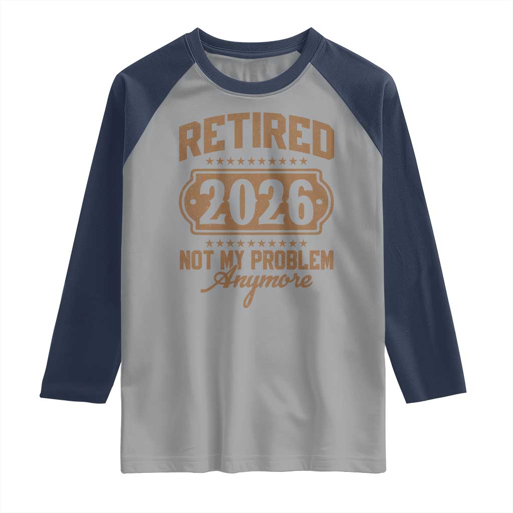 Retired 2026 Not My Problem Anymore Raglan Shirt Funny Retirement 2026 - Wonder Print Shop