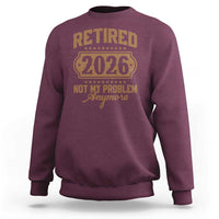 Retired 2026 Not My Problem Anymore Sweatshirt Funny Retirement 2026 - Wonder Print Shop