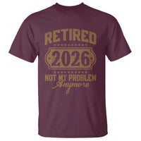 Retired 2026 Not My Problem Anymore T Shirt Funny Retirement 2026 - Wonder Print Shop