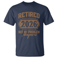 Retired 2026 Not My Problem Anymore T Shirt Funny Retirement 2026 - Wonder Print Shop