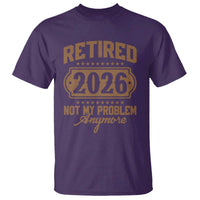 Retired 2026 Not My Problem Anymore T Shirt Funny Retirement 2026 - Wonder Print Shop