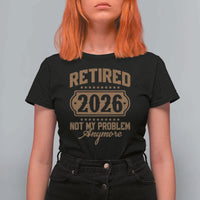 Retired 2026 Not My Problem Anymore T Shirt For Women Funny Retirement 2026 - Wonder Print Shop