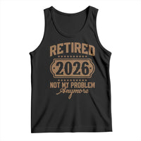 Retired 2026 Not My Problem Anymore Tank Top Funny Retirement 2026 - Wonder Print Shop