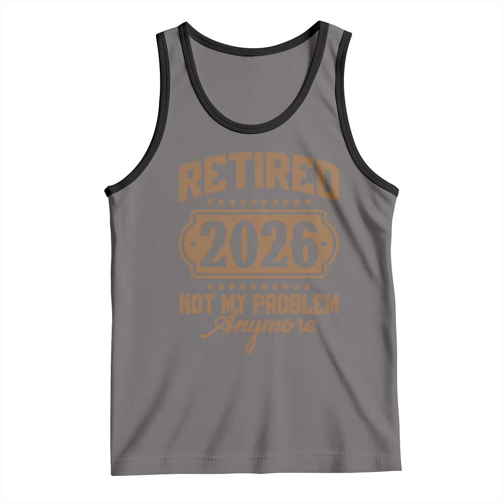 Retired 2026 Not My Problem Anymore Tank Top Funny Retirement 2026 - Wonder Print Shop