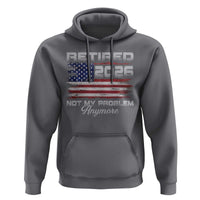 Retired 2026 Not My Problem Anymore Hoodie Funny Retirement 2026 Vintage American Flag - Wonder Print Shop