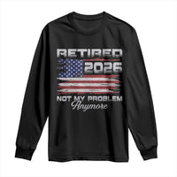 Retired 2026 Not My Problem Anymore Long Sleeve Shirt Funny Retirement 2026 Vintage American Flag - Wonder Print Shop