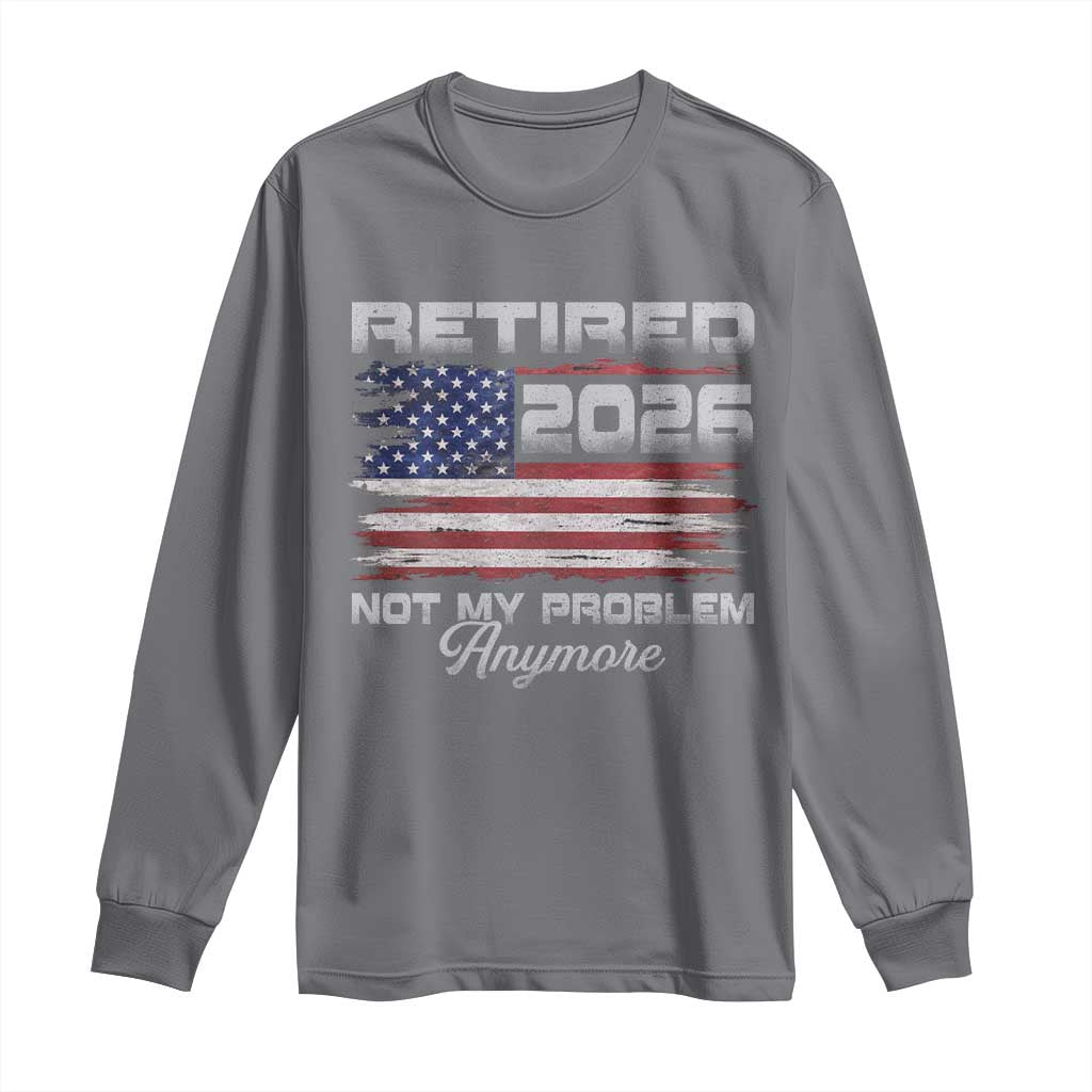 Retired 2026 Not My Problem Anymore Long Sleeve Shirt Funny Retirement 2026 Vintage American Flag - Wonder Print Shop