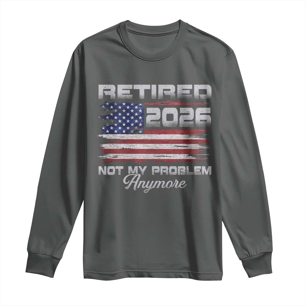 Retired 2026 Not My Problem Anymore Long Sleeve Shirt Funny Retirement 2026 Vintage American Flag - Wonder Print Shop