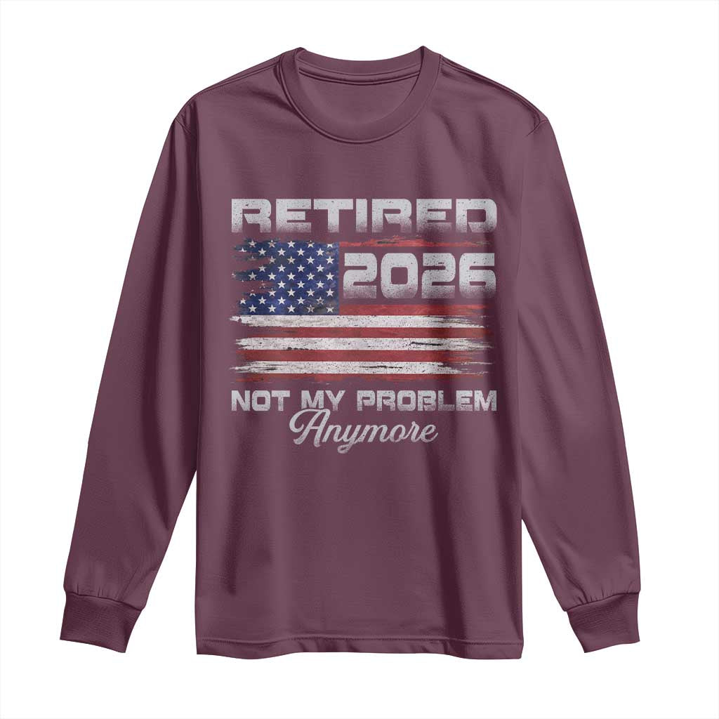 Retired 2026 Not My Problem Anymore Long Sleeve Shirt Funny Retirement 2026 Vintage American Flag - Wonder Print Shop