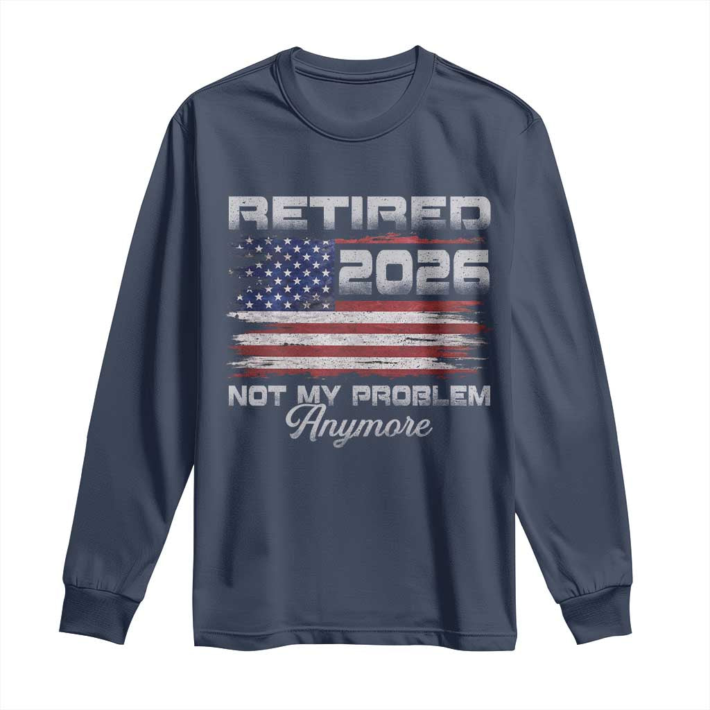 Retired 2026 Not My Problem Anymore Long Sleeve Shirt Funny Retirement 2026 Vintage American Flag - Wonder Print Shop