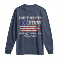 Retired 2026 Not My Problem Anymore Long Sleeve Shirt Funny Retirement 2026 Vintage American Flag - Wonder Print Shop