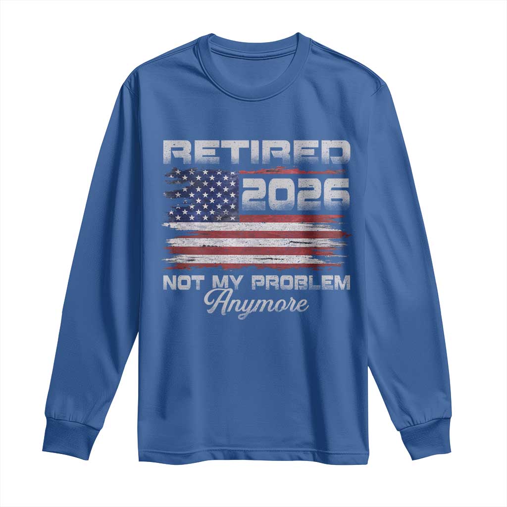 Retired 2026 Not My Problem Anymore Long Sleeve Shirt Funny Retirement 2026 Vintage American Flag - Wonder Print Shop